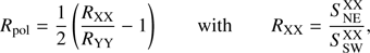 $$ \begin{aligned} R_{\rm pol} = \frac{1}{2}\left(\frac{R_{\rm XX}}{R_{\rm YY}}-1\right)\qquad \mathrm{with} \qquad R_{\rm XX} = \frac{S^\mathrm{XX}_{\rm NE}}{S^\mathrm{XX}_{\rm SW}}, \end{aligned} $$