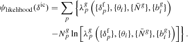 $$ \begin{aligned} \psi _{\mathrm{likelihood}}(\delta ^{\mathrm{ic}})&= \sum _{p} \left\{ \lambda ^{\textit{g}}_{p} \left( \{ {\delta }_{p}^{\mathrm{f}} \}, \{ \theta _{i} \}, \{ \bar{N}^{\textit{g}} \}, \{ {b}^{\textit{g}}_{i} \} \right)\right. \nonumber \\&\left.- {N}^{\textit{g}}_{p} \ln \left[ \lambda ^{\textit{g}}_{p} \left( \{ {\delta }_{p}^{\mathrm{f}} \}, \{ \theta _{i} \}, \{ \bar{N}^{\textit{g}} \}, \{ {b}^{\textit{g}}_{i} \} \right) \right] \right\} . \end{aligned} $$