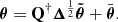 $$ \begin{aligned} {\boldsymbol{\theta }} = \mathbf Q ^{\dagger } {\boldsymbol{\Delta }}^{\frac{1}{2}}\tilde{{\boldsymbol{\theta }}} + \bar{{\boldsymbol{\theta }}} . \end{aligned} $$