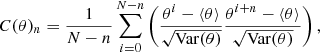 $$ \begin{aligned} C(\theta )_n = \frac{1}{N - n} \sum _{i=0}^{N - n} \left( \frac{\theta ^i - \langle \theta \rangle }{\sqrt{\mathrm{Var}(\theta )}} \frac{\theta ^{i + n} - \langle \theta \rangle }{\sqrt{\mathrm{Var}(\theta )}} \right) , \end{aligned} $$