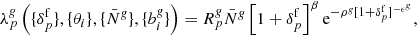 $$ \begin{aligned} \lambda ^{\textit{g}}_{p} \left( \{ {\delta }_{p}^{\mathrm{f}} \}, \{ \theta _{i} \}, \{ \bar{N}^{\textit{g}} \}, \{ {b}^{\textit{g}}_{i} \} \right) = {R}^{\textit{g}}_{p} \bar{N}^{\textit{g}} \left[ 1 + \delta ^{\mathrm{f}}_{p} \right]^{\beta } \mathrm{e}^{- \rho ^{\textit{g}} [1 + \delta ^{\mathrm{f}}_{p}]^{-\epsilon ^{\textit{g}}}} , \end{aligned} $$