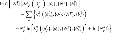 $$ \begin{aligned}&\ln \mathcal{L} \left[ \{ {N}^{\textit{g}}_{p} \} \big | {\mathcal{M} }_{p} \left(\{ {\delta }_{p}^{\mathrm{ic}} \}\right), \{ \theta _{i} \}, \{ \bar{N}^{\textit{g}} \}, \{ {b}^{\textit{g}}_{i} \} \right] \nonumber \\&\qquad \qquad = - \sum _{p} \left\{ \lambda ^{\textit{g}}_{p} \left( \{ {\delta }_{p}^{\mathrm{f}} \}, \{ \theta _{i} \}, \{ \bar{N}^{\textit{g}} \}, \{ {b}^{\textit{g}}_{i} \} \right)\right. \nonumber \\&\qquad \qquad \left.- {N}^{\textit{g}}_{p} \ln \left[ \lambda ^{\textit{g}}_{p} \left( \{ {\delta }_{p}^{\mathrm{f}} \}, \{\theta _{i} \}, \{ \bar{N}^{\textit{g}} \}, \{ {b}^{\textit{g}}_{i} \} \right) \right] + \ln \left( {{N}^{\textit{g}}_{p} !} \right) \right\} . \end{aligned} $$