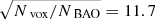 $ \sqrt{N_\text{ vox}/N_\text{ BAO}} = 11.7 $