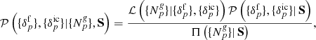 $$ \begin{aligned} \mathcal{P} \left( \{ {\delta }_{p}^{\mathrm{f}} \}, \{ {\delta }_{p}^{\mathrm{ic}} \} | \{ {N}^{\textit{g}}_{p} \}, \mathbf S \right) = \frac{\mathcal{L} \left( \{ {N}^{\textit{g}}_{p} \} | \{ {\delta }_{p}^{\mathrm{f}} \}, \{ {\delta }_{p}^{\mathrm{ic}} \} \right) \mathcal{P} \left( \{ {\delta }_{p}^{\mathrm{f}} \}, \{ {\delta }_{p}^{\mathrm{ic}} \} | \, \mathbf S \right)}{\Pi \left( \{ {N}^{\textit{g}}_{p} \} | \, \mathbf S \right)} , \end{aligned} $$