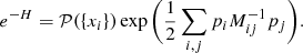 $$ \begin{aligned} e^{-H} = \mathcal{P} (\{ x_{i} \}) \exp {\Bigg (\frac{1}{2} \sum _{i,j} p_{i} M_{ij}^{-1} p_{j} \Bigg )}. \end{aligned} $$