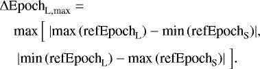 \begin{eqnarray*} &&{\Delta} \textrm{Epoch}_{\textrm{L,max}} = \nonumber\\ &&\quad {\textrm{max}}\, \Big[~|\textrm{max}\,(\textrm{refEpoch}_{\textrm{L}})-\textrm{min}\,(\textrm{refEpoch}_{\textrm{S}})|,~\\ &&\quad\ |\textrm{min}\,(\textrm{refEpoch}_{\textrm{L}})-\textrm{max}\,(\textrm{refEpoch}_{\textrm{S}})|~ \Big].\nonumber \end{eqnarray*}