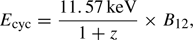 $$ \begin{aligned} E_{\mathrm{cyc} } = \frac{11.57\,\mathrm{keV} }{1+z} \times B_{12} ,\end{aligned} $$
