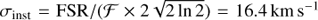 $ {\sigma _{{\rm{inst}}}} = {\rm{FSR}}/({\cal F} \times 2\sqrt {2\ln 2} ) = 16.4\,{\rm km}\,{{\rm s}^{ - 1}} $