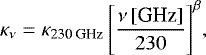 \begin{equation*} \kappa_{\nu} = \kappa_{\mbox{\scriptsize 230 GHz}}\,\Bigg[\frac{\nu \mbox{\,[GHz]}}{230}\Bigg]^{\beta}, \end{equation*}