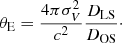 $$ \begin{aligned} \theta _{\rm E} = \dfrac{4 \pi \sigma _{V}^{2}}{c^{2}} \frac{D_{\rm LS}}{D_{\rm OS}}\cdot \end{aligned} $$
