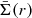 $ \bar{\Sigma}(r) $