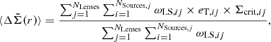 $$ \begin{aligned} \langle \Delta \tilde{\Sigma }(r) \rangle = \frac{\sum _{j=1}^{N_{\rm Lenses}} \sum _{i=1}^{N_{\mathrm{Sources},j}} \omega _{\mathrm{LS},ij} \times e_{\mathrm{T},ij} \times \Sigma _{\mathrm{crit},ij}}{\sum _{j=1}^{N_{\rm Lenses}} \sum _{i=1}^{N_{\mathrm{Sources},j}} \omega _{\mathrm{LS},ij}}, \end{aligned} $$