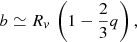 $$ \begin{aligned} b\simeq R_{ v}\,\left( 1-\frac{2}{3}q\right), \end{aligned} $$