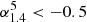 $ \alpha_{1.4}^{5} < -0.5 $