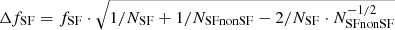 $ \Delta f_{\mathrm{SF}} = f_{\mathrm{SF}} \cdot \sqrt{1/N_{\mathrm{SF}}+1/N_{\mathrm{SFnonSF}}-2/N_{\mathrm{SF}}\cdot N_{\mathrm{SFnonSF}}^{-1/2}} $