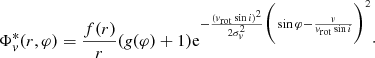 $$ \begin{aligned} \Phi _{ v}^{*} (r, \varphi ) = \frac{f(r)}{r} ({\textit{g}}(\varphi ) + 1) \mathrm{e}^{-\frac{({ v}_{\rm rot} \sin i)^2}{2 \sigma _{ v} ^2}\bigg (\sin \varphi - \frac{v}{{ v}_{\rm rot}\sin i}\bigg )^2}\cdot \end{aligned} $$