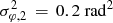 $ \sigma_{\varphi,2}^2\,=\,0.2~\rm{rad^2} $