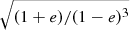 $ \sqrt{(1+e)/(1-e)^3} $