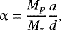 \begin{equation*}\upalpha=\frac{M_p}{M_*}\frac{a}{d} ,\end{equation*}