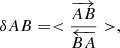 $$ \begin{aligned} \delta AB = <\frac{\overrightarrow{AB}}{\overleftarrow{BA}}>, \end{aligned} $$