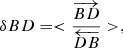 $$ \begin{aligned} \delta BD = <\frac{\overrightarrow{BD}}{\overleftarrow{DB}}>, \end{aligned} $$