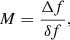 $$ \begin{aligned} M = \frac{\Delta f}{\delta f}, \end{aligned} $$