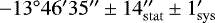 $-13^{\circ}46&#x0027;35&#x0027;&#x0027;\pm14_{\mathrm{stat}}&#x0027;&#x0027;\pm1_{\mathrm{sys}}&#x0027;$