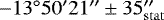 $-13^{\circ} 50&#x0027;21&#x0027;&#x0027;\pm 35_{\mathrm{stat}}&#x0027;&#x0027;$