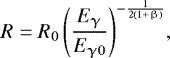 \begin{equation*} R = R_0 \left(\frac{E_{\upgamma}}{E_{\gamma0}}\right)^{-\frac{1}{2(1&#x002B;\upbeta)}}\!,\end{equation*}