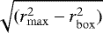$\sqrt{(r_{\mathrm{max}}^2 - r_{\mathrm{box}}^2)}$