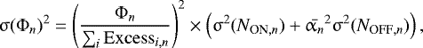 \begin{equation*} {\upsigma}(\Phi_n)^2 = \left(\frac{\Phi_n}{\sum_i \mathrm{Excess}_{i,n}}\right)^{2} \times \left({\upsigma}^2 {({N_{{\textrm{ON},n}}})} &#x002B; \bar{\alpha_n}^2{\upsigma}^2{({N_{{\textrm{OFF},n}}})}\right),\end{equation*}
