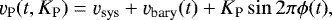 \begin{equation*}\varv_{\textrm{P}}(t,K_{\textrm{P}}) = \varv_{\textrm{sys}} &#x002B; \varv_{\textrm{bary}}(t) &#x002B; K_{\textrm{P}}\sin{2\pi\phi(t)}, \end{equation*}