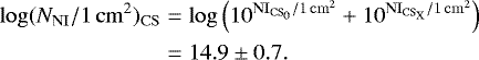 \begin{equation*}\begin{split} \log(N_{\mathrm{NI}}/1\,\mathrm{cm}^2)_{\mathrm{CS}} &= \log \left(10^{\mathrm{NI}_{\mathrm{CS}_0}/1\,\mathrm{cm}^2} &#x002B; 10^{\mathrm{NI}_{\mathrm{CS}_{\textrm{X}}}/1\,\mathrm{cm}^2} \right)\\ &= 14.9\pm0.7. \end{split} \end{equation*}
