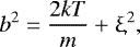 \begin{equation*} b^2 = \frac{2kT}{m} &#x002B; \upxi^2, \end{equation*}