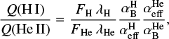 $ \begin{equation*} \frac{{Q{\rm (H I)}}}{{Q {\rm (He II)}}} = \frac{F_{\rm H} \lambda_{\rm H}}{F_{\rm He} \lambda_{\rm He}}\frac{\alpha^{\rm H}_{\rm B}}{\alpha^{\rm H}_\mathrm{eff}} \frac{\alpha^{\rm He}_\mathrm{eff}}{\alpha^{\rm He}_{\rm B}}, \end{equation*} $