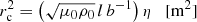 $$ \begin{aligned}&r_{\rm c}^{2} = \left(\sqrt{\mu _{0}\rho _{0}}\,l\, b^{-1}\right) \eta \quad {\mathrm{[m^2]} } \end{aligned} $$