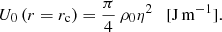 $$ \begin{aligned} U_{0}\left(r=r_{\rm c}\right) = \frac{\pi }{4}\,\rho _{0}\eta ^2 \quad \mathrm{[J\,m^{-1}] }. \end{aligned} $$