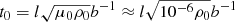 $ t_{0}=l\sqrt{\mu_{0}\rho_{0}}b^{-1}\approx l\sqrt{10^{-6}\rho_{0}}b^{-1} $