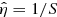 $ \hat{\eta}=1/S $