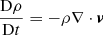 $$ \begin{aligned}&\frac{{\mathrm{D} }\rho }{{\mathrm{D} }t} =-\rho \nabla \cdot {\boldsymbol{{ v}}}\end{aligned} $$