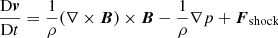 $$ \begin{aligned}&\frac{{\mathrm{D} }{\boldsymbol{{ v}}}}{\mathrm{D}t} =\frac{1}{\rho }(\nabla \times {\boldsymbol{B}})\times {\boldsymbol{B}} -\frac{1}{\rho }\nabla p + {\boldsymbol{F}}_{\rm shock}\end{aligned} $$