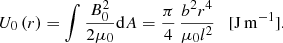 $$ \begin{aligned} U_{0}\left(r\right) = \int \frac{B_0^{2}}{2\mu _{0}}{\mathrm{d} A} = \frac{\pi }{4}\, \frac{b^2 r^4}{\mu _{0} l^2} \quad \mathrm{[J\,m^{-1}] } . \end{aligned} $$