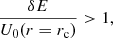 $$ \begin{aligned} \frac{{\delta }E}{U_{0}(r=r_{\rm c})}>1, \end{aligned} $$
