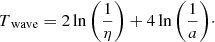 $$ \begin{aligned} T_{\text{ wave}} = 2 \ln {\left( \frac{1}{\eta } \right)} + 4 \ln {\left( \frac{1}{a} \right)}\cdot \end{aligned} $$
