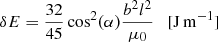 $$ \begin{aligned}&\delta E = \frac{32}{45}\cos ^2(\alpha ) \frac{b^2 l^2}{\mu _{0}} \quad \mathrm{[J\,m^{-1}] }\end{aligned} $$