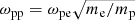 $ \omega_{\mathrm{pp}}=\omega_{\mathrm{pe}}\sqrt{m_{\mathrm{e}}/m_{\mathrm{p}}} $
