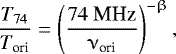 \begin{eqnarray*} \frac{T_{\textrm{74}}}{T_{\textrm{ori}}}=\left( \frac{74 \mbox{ MHz}}{\nu_{\textrm{ori}}}\right)^{-\upbeta},\end{eqnarray*}