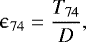 \begin{eqnarray*} \epsilon_{74} = \frac{T_{\textrm{74}}}{D}, \end{eqnarray*}