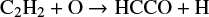 $ \mathrm{C_2H_2} + \mathrm{O} \rightarrow \mathrm{HCCO + H} $