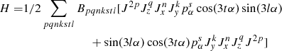 $$ \begin{aligned} H=&1/2\sum _{pqnkstl}B_{pqnkstl}[J^{2p}J_z^qJ_x^nJ_y^kp_{\alpha }^s\cos (3t\alpha )\sin (3l\alpha )\nonumber \\&\qquad \qquad \qquad \quad +\sin (3l\alpha )\cos (3t\alpha )p_{\alpha }^s J_y^kJ_x^nJ_z^qJ^{2p}] \end{aligned} $$